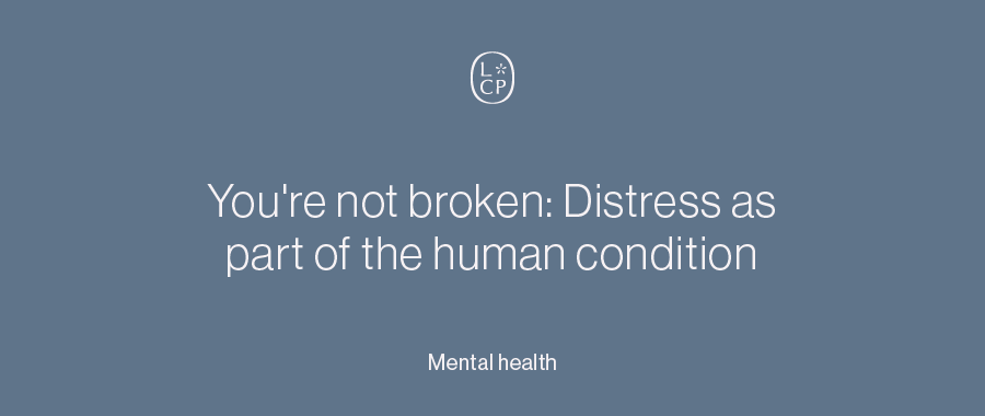 You’re not broken: Distress as part of the human condition